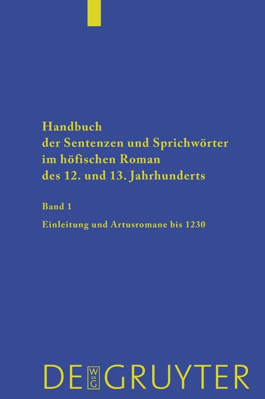 Handbuch der Sentenzen und Sprichwörter im höfischen Roman des 12. und 13. Jahrhunderts, Band 1, Artusromane bis 1230: Einleitung Und Artusromane Bis 1230