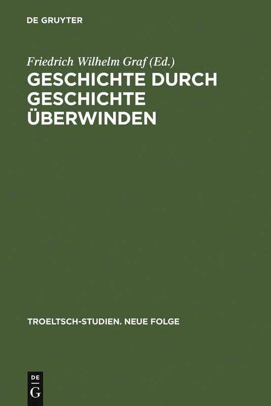 Geschichte durch Geschichte überwinden: Ernst Troeltsch in Berlin: 1 (Troeltsch-Studien. Neue Folge)