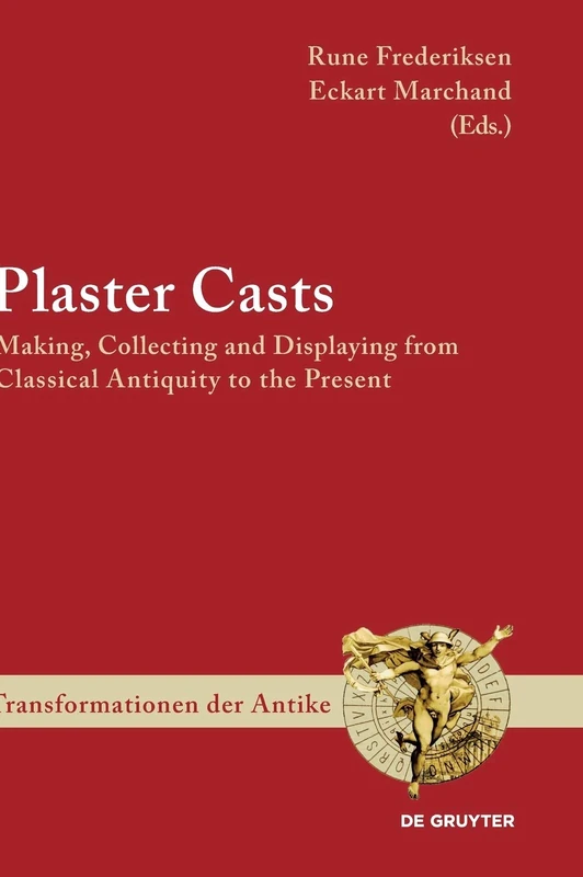 Plaster Casts: Making, Collecting and Displaying from Classical Antiquity to the Present: 18 (Transformationen der Antike, 18)