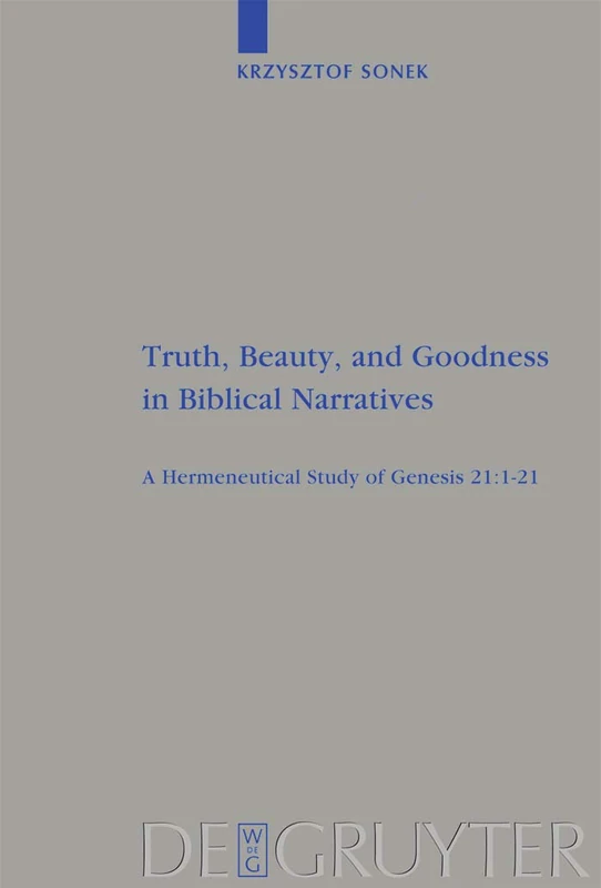 Truth, Beauty, and Goodness in Biblical Narratives: A Hermeneutical Study of Genesis 21:1-21: 395 (Beihefte zur Zeitschrift fur die Alttestamentliche Wissenschaft, 395)