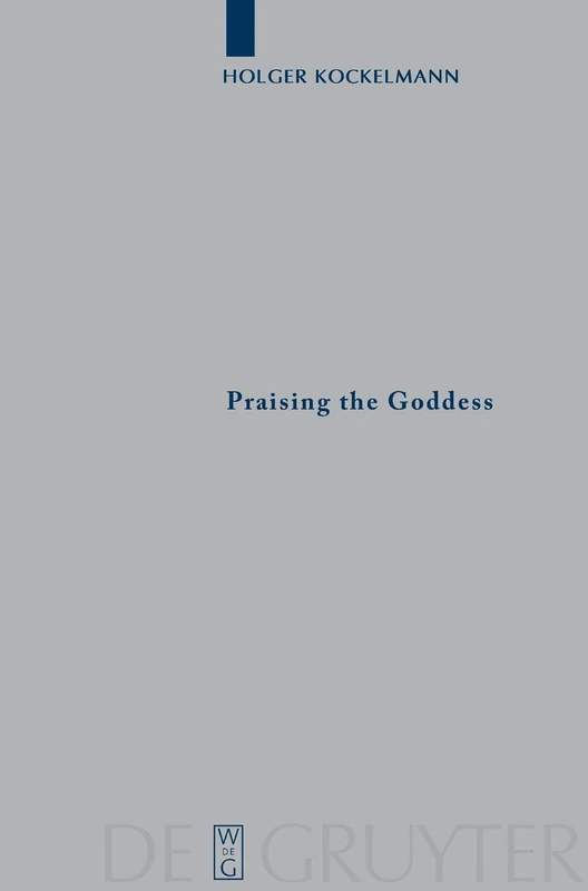 Praising the Goddess: A Comparative and Annotated Re-Edition of Six Demotic Hymns and Praises Addressed to Isis (Archiv fur Papyrusforschung und Verwandte Gebiete - Beihefte): 15