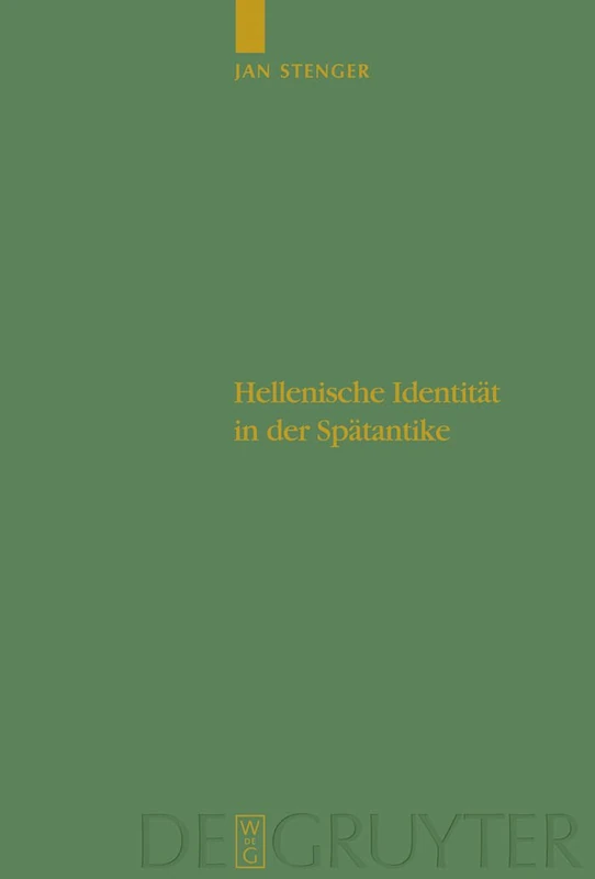 Hellenische Identität in der Spätantike: Pagane Autoren Und Ihr Unbehagen an Der Eigenen Zeit: 97 (Untersuchungen Zur Antiken Literatur Und Geschichte)