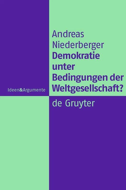 Demokratie unter Bedingungen der Weltgesellschaft?: Normative Grundlagen Legitimer Herrschaft In einer globalen politischen Ordnung (Ideen & Argumente)