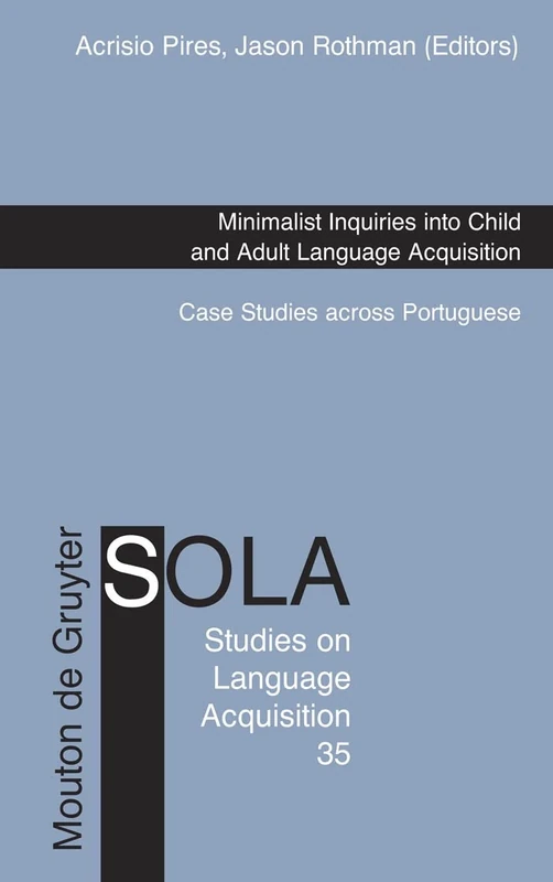Minimalist Inquiries into Child and Adult Language Acquisition: Case Studies across Portuguese: 35 (Studies on Language Acquisition [SOLA], 35)