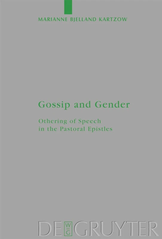 Gossip and Gender: Othering of Speech in the Pastoral Epistles: 164 (Beihefte zur Zeitschrift fur die Neutestamentliche Wissenschaft, 164)