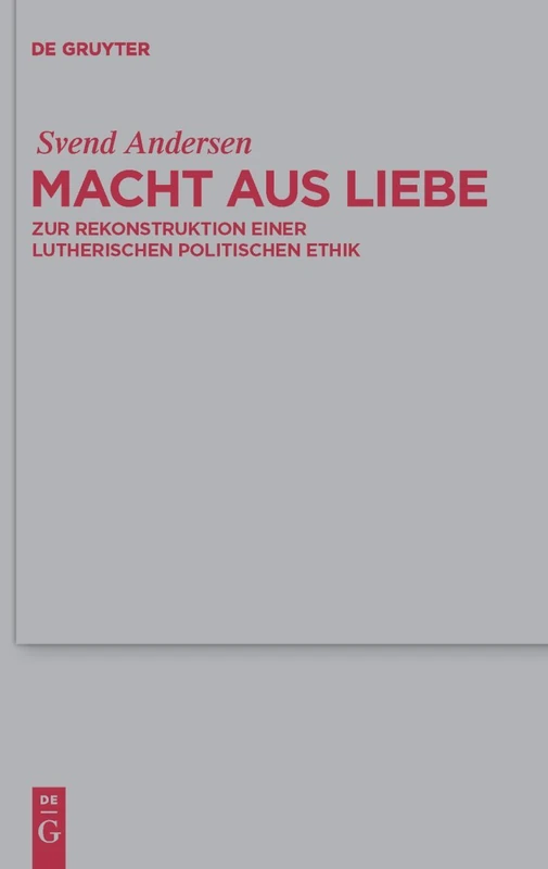 Macht aus Liebe: Zur Rekonstruktion Einer Lutherischen Politischen Ethik: 149 (Theologische Bibliothek Töpelmann)