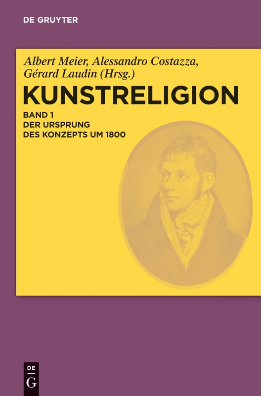 Kunstreligion: Der Ursprung Des Konzepts Um 1800, Vol. 1