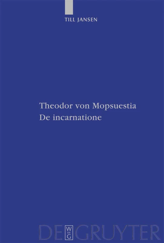 Theodor von Mopsuestia, De incarnatione: Überlieferung und Christologie der griechischen und lateinischen Fragmente einschließlich Textausgabe: 65 (Patristische Texte und Studien, 65)