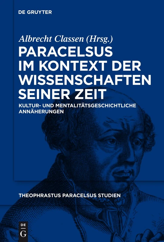 Paracelsus im Kontext der Wissenschaften seiner Zeit: Kultur- Und Mentalitätsgeschichtliche Annäherungen: 2 (Theophrastus Paracelsus Studien)
