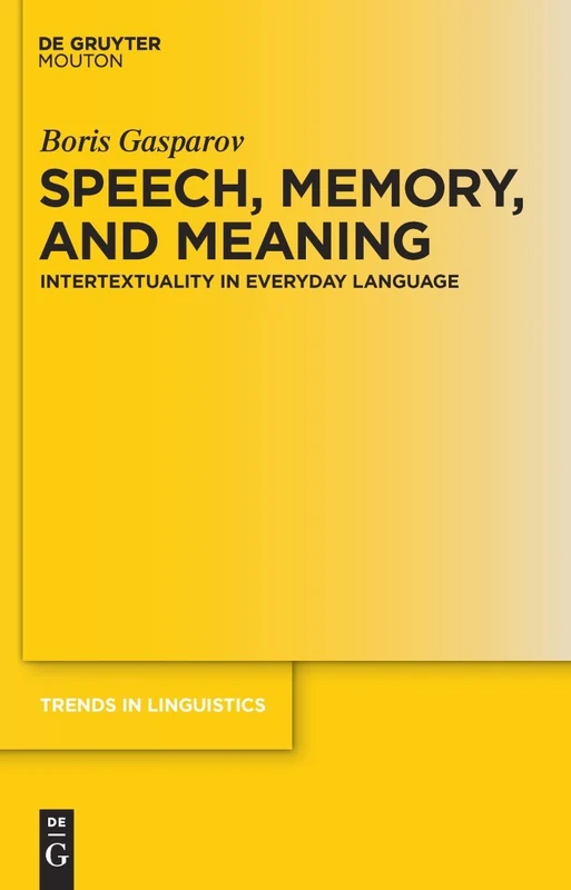 Speech, Memory, and Meaning: Intertextuality in Everyday Language: 214 (Trends in Linguistics. Studies and Monographs [TiLSM], 214)