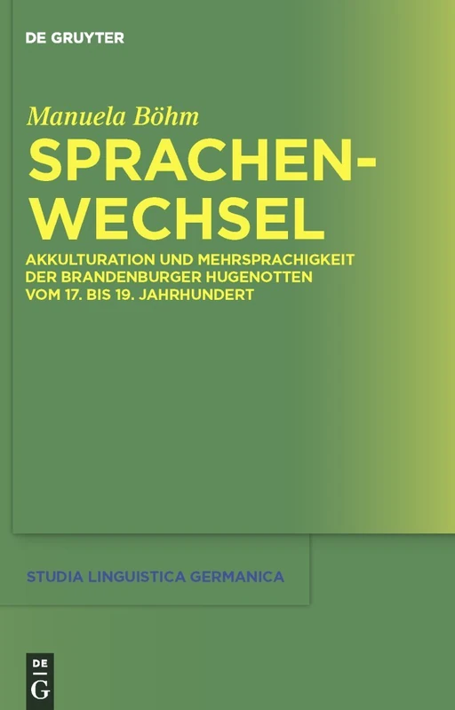 Sprachenwechsel: Akkulturation Und Mehrsprachigkeit Der Brandenburger Hugenotten vom 17. bis 19. Jahrhundert: 101 (Studia Linguistica Germanica)