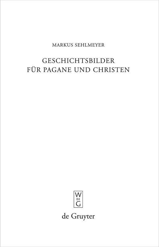 Geschichtsbilder Fur Pagane Und Christen: "Res Romanae" in den spätantiken Breviarien: 272 (Beitrage zur Altertumskunde, 272)