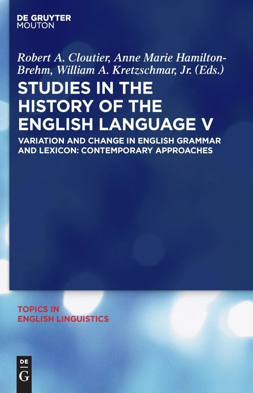 Studies in the History of the English Language V: Variation and Change in English Grammar and Lexicon: Contemporary Approaches: 68 (Topics in English Linguistics [TiEL], 68)