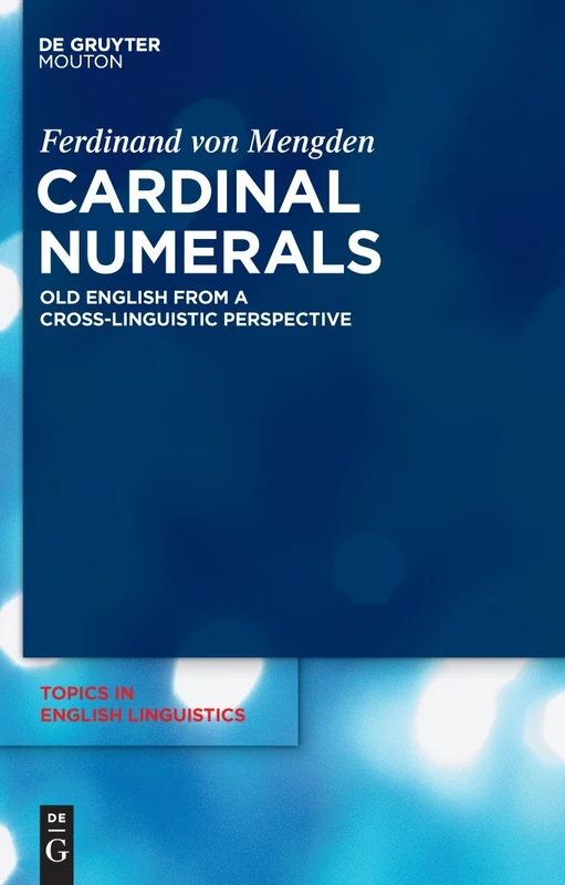 Cardinal Numerals: Old English from a Cross-Linguistic Perspective: 67 (Topics in English Linguistics [TiEL], 67)