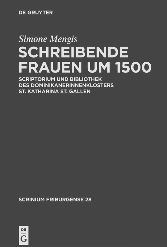 Schreibende Frauen um 1500: Scriptorium Und Bibliothek Des Dominikanerinnenklosters St. Katharina St. Gallen: 28 (Scrinium Friburgense)
