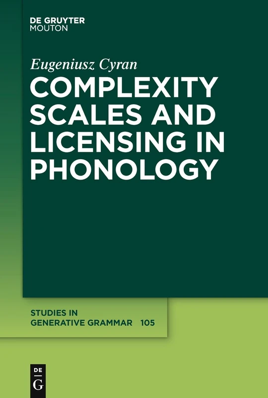 Complexity Scales and Licensing in Phonology: 105 (Studies in Generative Grammar [SGG], 105)
