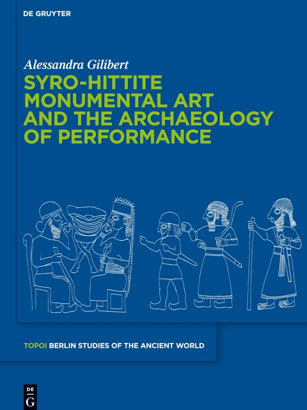 Syro-Hittite Monumental Art and the Archaeology of Performance: The Stone Reliefs at Carchemish and Zincirli in the Earlier First Millennium BCE: 2 ... – Berliner Studien der Alten Welt, 2)
