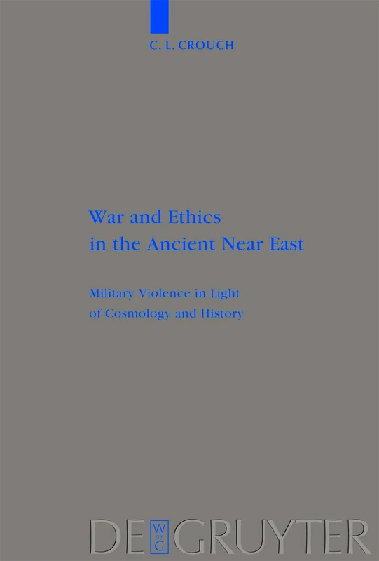 War and Ethics in the Ancient Near East: Military Violence in Light of Cosmology and History: 407 (Beihefte zur Zeitschrift fur die Alttestamentliche Wissenschaft, 407)