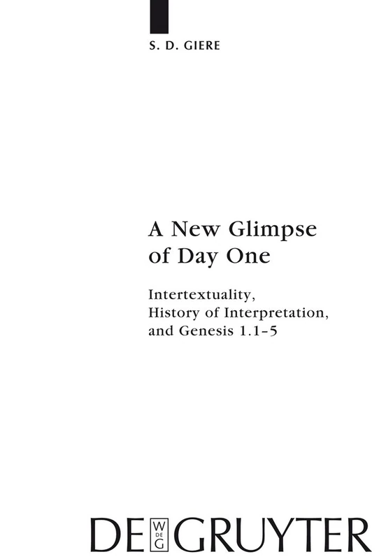 A New Glimpse of Day One: Intertextuality, History of Interpretation, and Genesis 1.1-5: 172 (Beihefte zur Zeitschrift fur die Neutestamentliche Wissenschaft, 172)