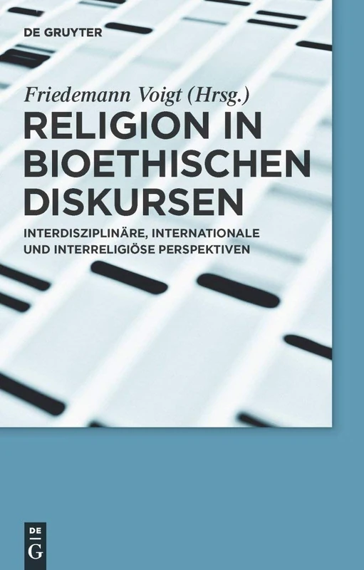 Religion in bioethischen Diskursen: Interdisziplinäre, internationale und interreligiöse Perspektiven