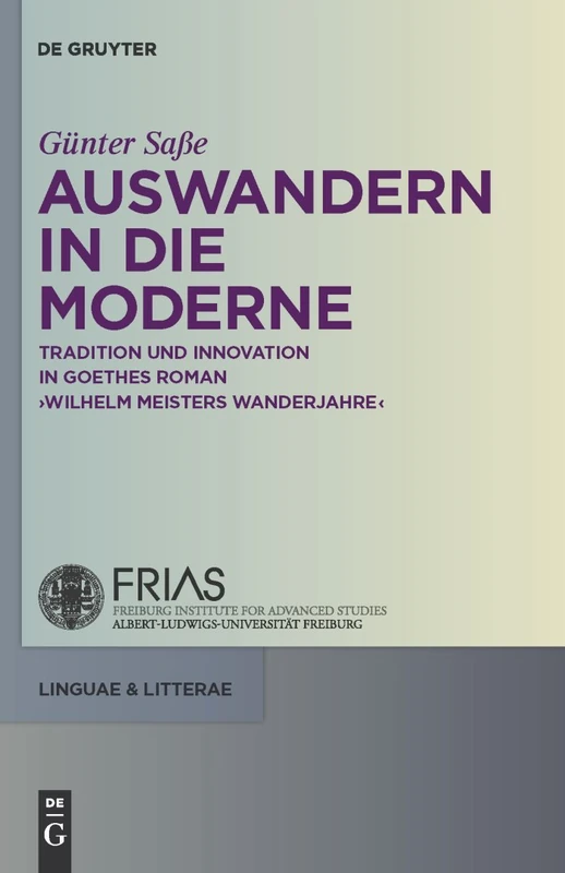 Auswandern in die Moderne: Tradition Und Innovation in Goethes Roman Wilhelm Meisters Wanderjahre: 1 (Linguae & Litterae)