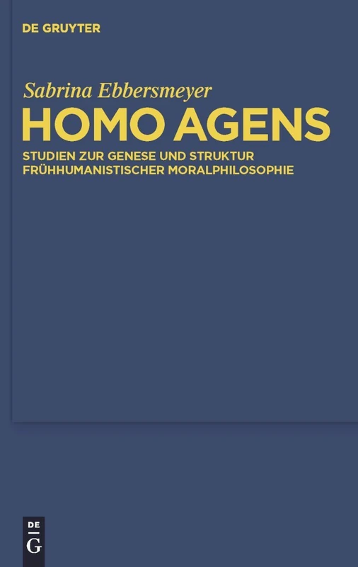 Homo agens: Studien zur Genese und Struktur fruhhumanistischer Moralphilosophie: 95 (Quellen Und Studien Zur Philosophie)