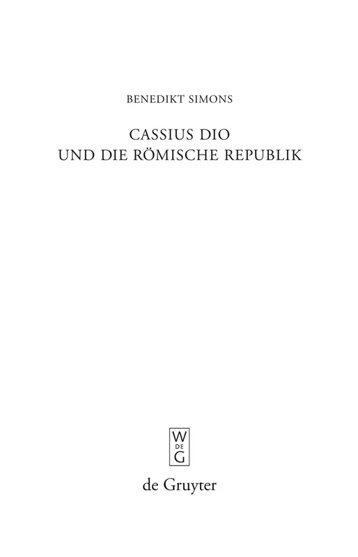 Cassius Dio und die Römische Republik: Untersuchungen zum Bild des römischen Gemeinwesens in den Büchern 3–35 der "Romaika": 273 (Beitrage zur Altertumskunde, 273)
