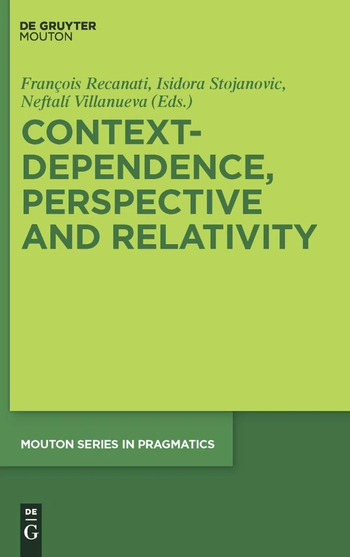 Context-Dependence, Perspective and Relativity: 6 (Mouton Series in Pragmatics [MSP], 6)