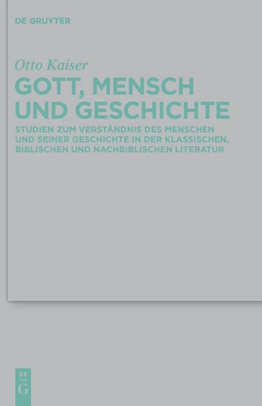Gott, Mensch und Geschichte: Studien zum Verständnis des Menschen und seiner Geschichte in der klassischen, biblischen und nachbiblischen Literatur: ... Für die Alttestamentliche Wissensch)