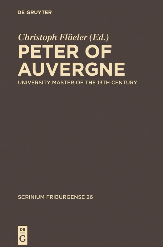 Peter of Auvergne: University Master of the 13th Century: 26 (Scrinium Friburgense, 26)