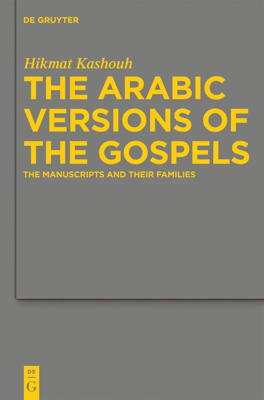 The Arabic Versions of the Gospels: The Manuscripts and their Families: 42 (Arbeiten zur Neutestamentlichen Textforschung, 42)