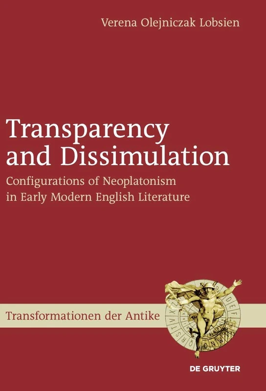 Transparency and Dissimulation: Configurations of Neoplatonism in Early Modern English Literature (Transformationen Der Antike): 16
