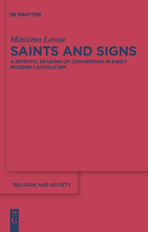 Saints and Signs: A Semiotic Reading of Conversion in Early Modern Catholicism: 48 (Religion and Society, 48)