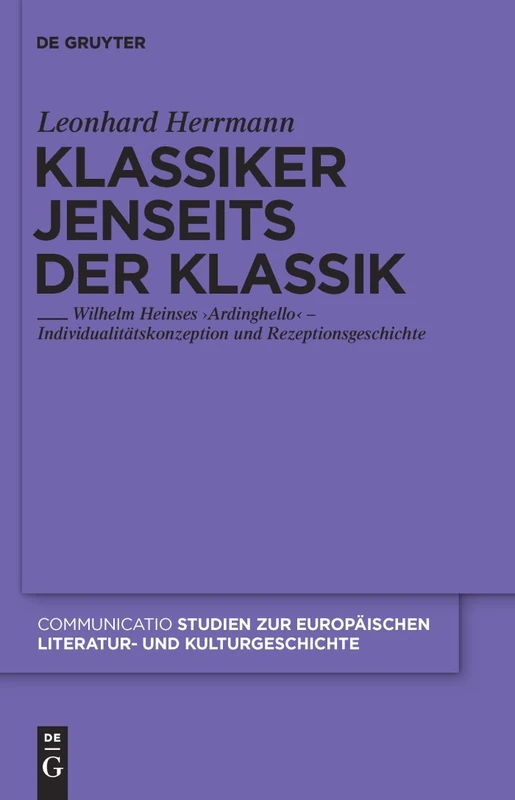 Klassiker jenseits der Klassik: Wilhelm Heinses 'Ardinghello' - Individualitätskonzeption und Rezeptionsgeschichte: 41 (Communicatio, 41)