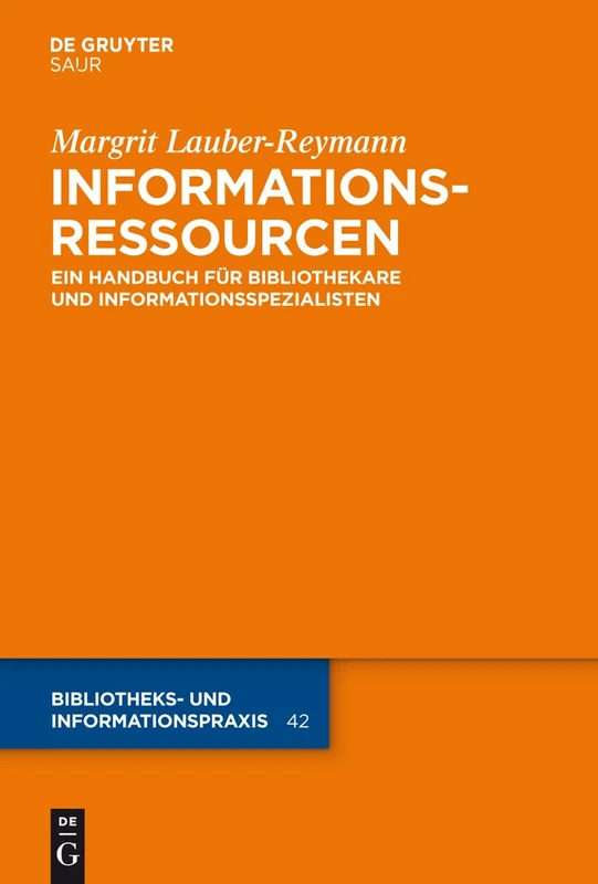 Informationsressourcen: Ein Handbuch für Bibliothekare und Informationsspezialisten: 42 (Bibliotheks- Und Informationspraxis)