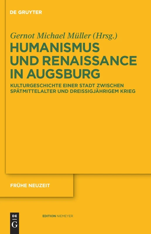 Humanismus und Renaissance in Augsburg: Kulturgeschichte Einer Stadt Zwischen Spatmittelalter Und Dreibigjahrigem Krieg: 144 (Frühe Neuzeit)
