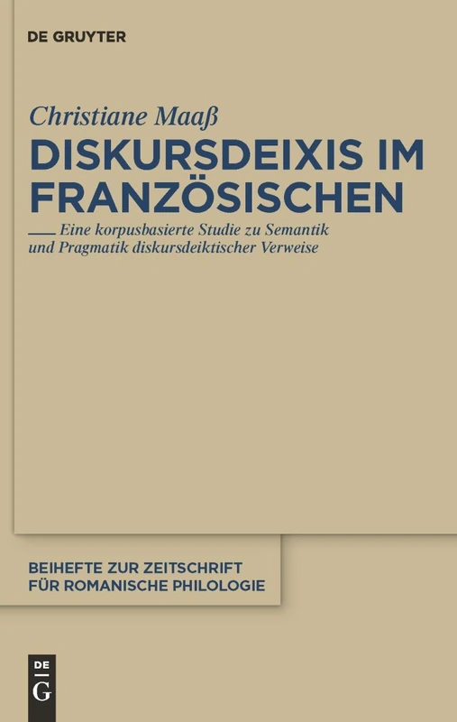 Diskursdeixis im Französischen: Eine korpusbasierte Studie zu Semantik und Pragmatik diskursdeiktischer Verweise: 355 (Beihefte zur Zeitschrift fur Romanische Philologie, 355)