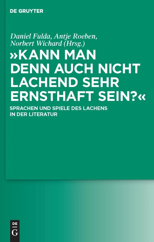 "Kann man denn auch nicht lachend sehr ernsthaft sein?": Sprachen und Spiele des Lachens in der Literatur