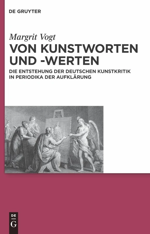Von Kunstworten und -werten: Die Entstehung der deutschen Kunstkritik in Periodika der Aufklärung: 32 (Wolfenbütteler Studien Zur Aufklärung)