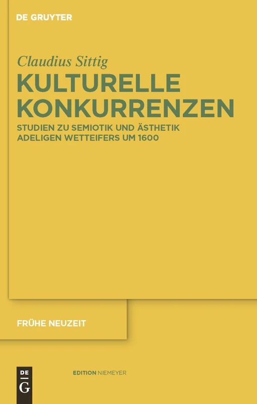 Kulturelle Konkurrenzen: Studien zu Semiotik und Ästhetik adeligen Wetteifers um 1600: 151 (Fruhe Neuzeit, 151)