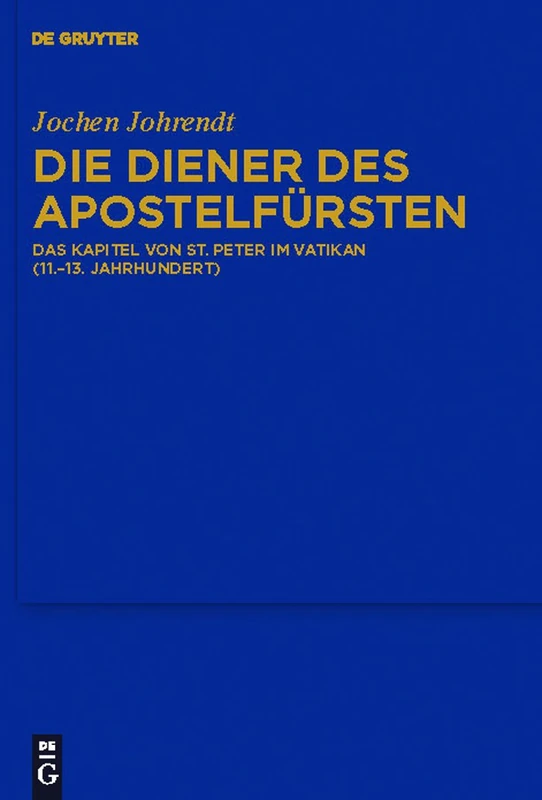 Die Diener des Apostelfürsten: Das Kapitel Von St. Peter Im Vatikan (11.-13. Jahrhundert): 122 (Bibliothek Des Deutschen Historischen Instituts in ROM)