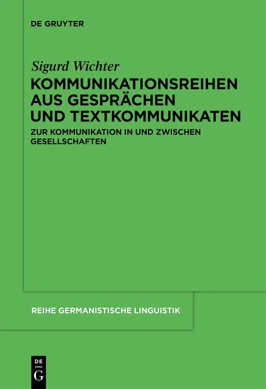 Kommunikationsreihen aus Gesprächen und Textkommunikaten: Zur Kommunikation in und Zwischen Gesellschaften: 294 (Reihe Germanistische Linguistik)