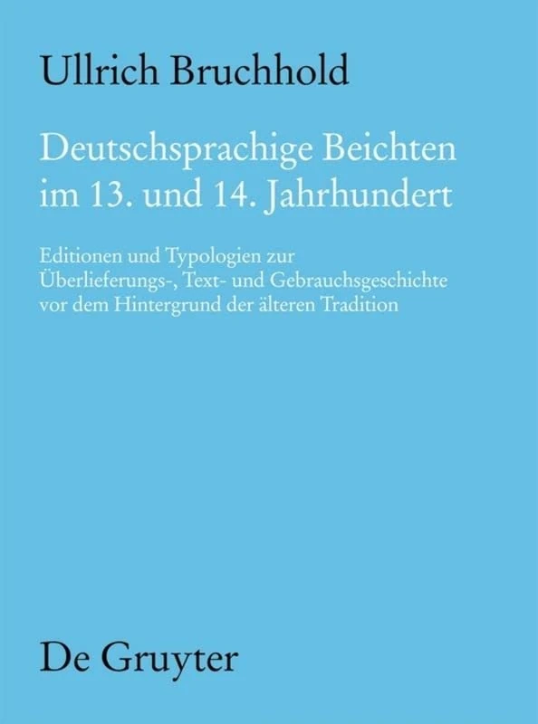 Deutschsprachige Beichten im 13. und 14. Jahrhundert: Editionen und Typologien zur Uberlieferungs-, Text- und Gebrauchsgeschichte vor dem Hintergrund ... Und Untersuchungen Zur Deutschen Literatur D)