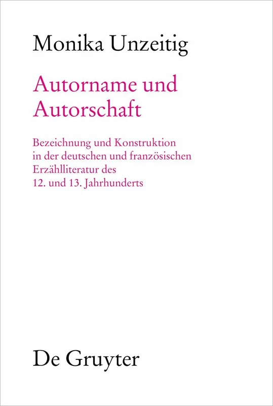 Autorname und Autorschaft: Zu Bezeichnung Und Konstruktion Von Autorschaft in Der Deutschen Und Französischen Erzählenden Literatur Des 12. Und 13. ... Und Untersuchungen Zur Deutschen Literatur D)