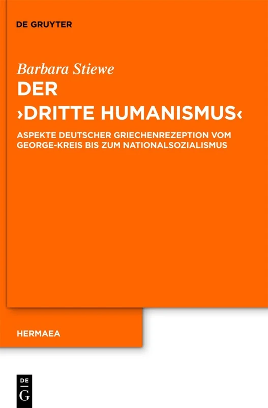 Der "Dritte Humanismus": Aspekte Deutscher Griechenrezeption Vom George-Kreis Bis Zum Nationalsozialismus: 123 (Hermaea. Neue Folge)