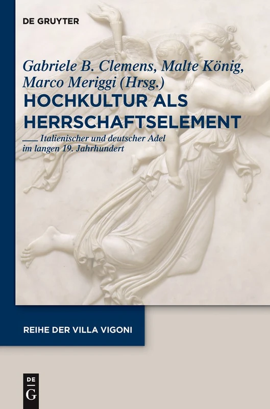 Hochkultur als Herrschaftselement: Italienischer und Deutscher Adel Im Langen 19. Jahrhundert: 25 (Reihe Der Villa Vigoni)
