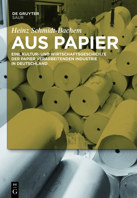 Aus Papier: Eine Kultur- Und Wirtschaftsgeschichte Der Papier Verarbeitenden Industrie in Deutschland