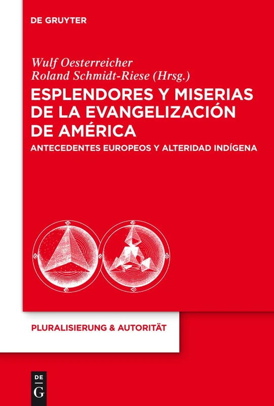 Esplendores y miserias de la evangelización de América: Antecedentes europeos y alteridad indígena: 22 (Pluralisierung & Autoritat, 22)