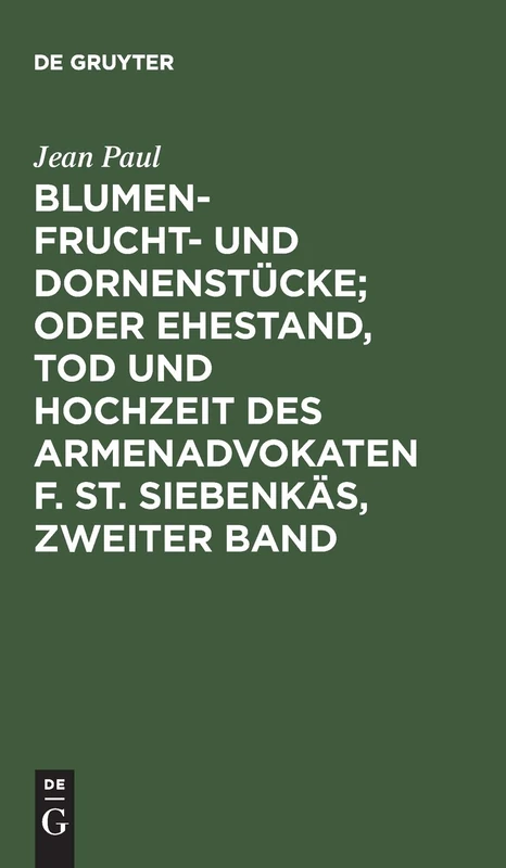 Blumen- Frucht- und Dornenstücke; oder Ehestand, Tod und Hochzeit des Armenadvokaten F. St. Siebenkäs, Zweiter Band: 2