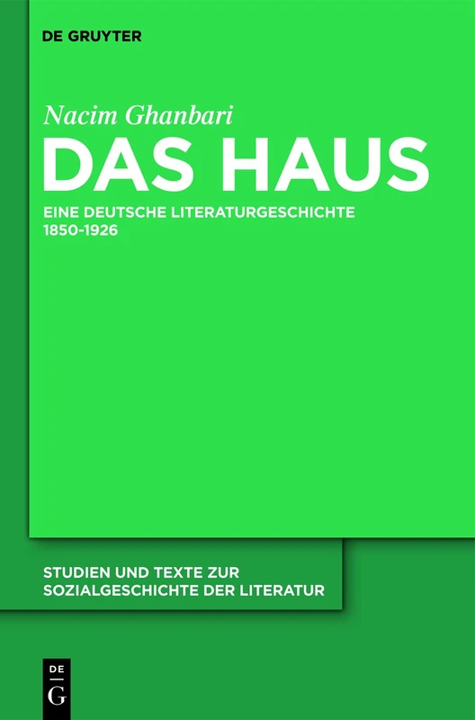 Das Haus: Eine deutsche Literaturgeschichte 1850-1926: 128 (Studien Und Texte Zur Sozialgeschichte Der Literatur S., 128)